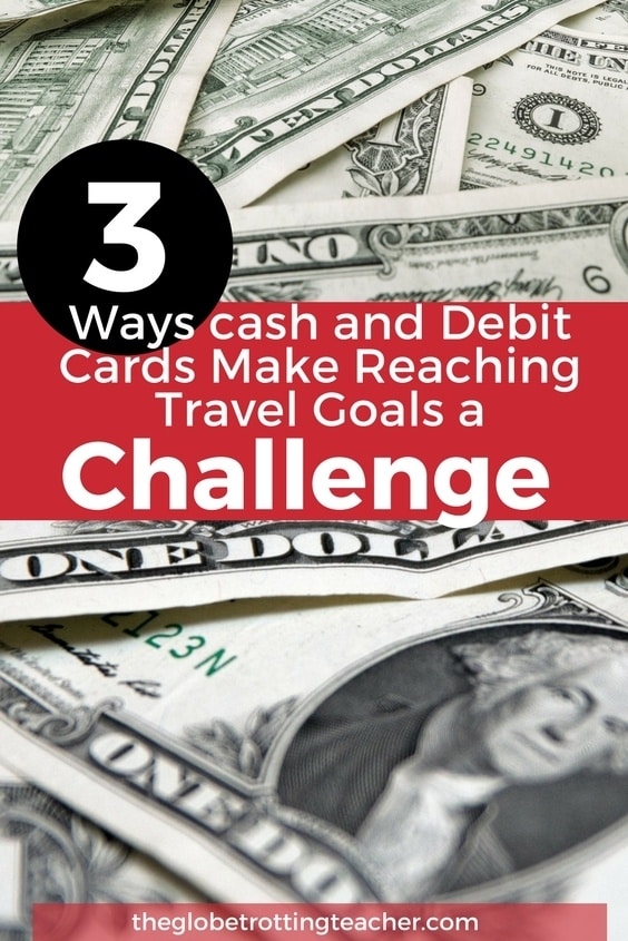 3 Ways Cash and Debit Cards make reaching your travel goals a challenge